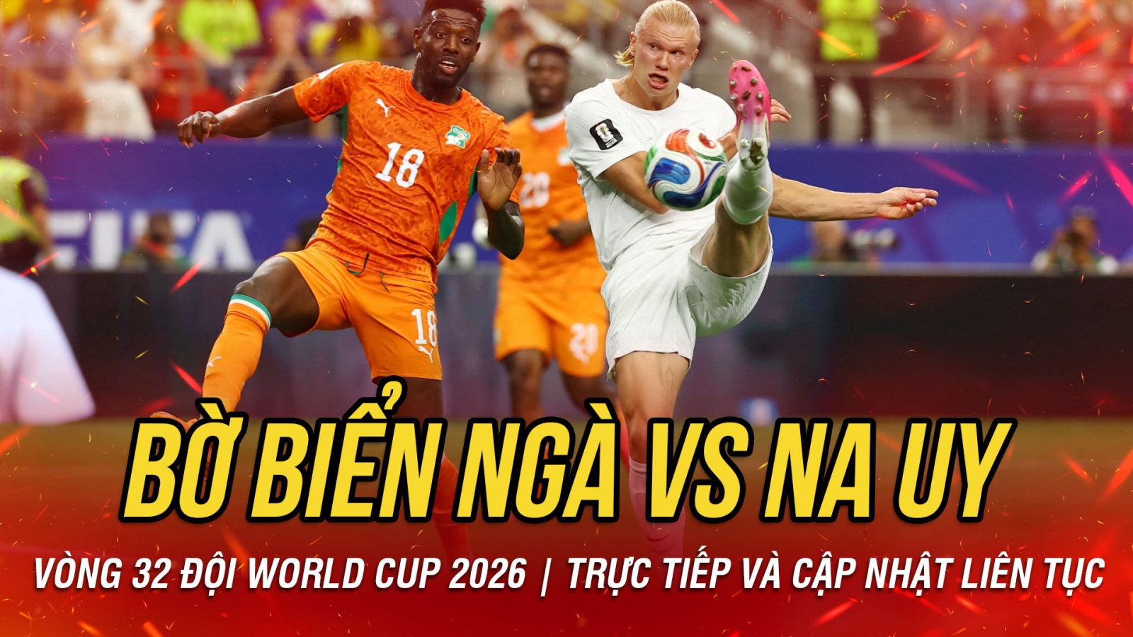 TRỰC TIẾP Bờ Biển Ngà 2-1 Na Uy vòng 32 đội World Cup 2026: Haaland nổ súng